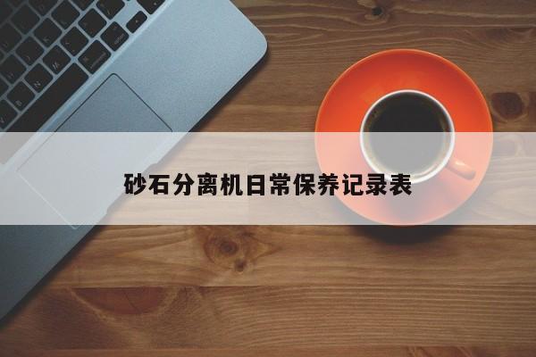 砂石分离机日常保养记录表