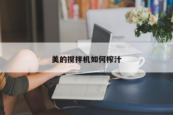 美的搅拌机如何榨汁