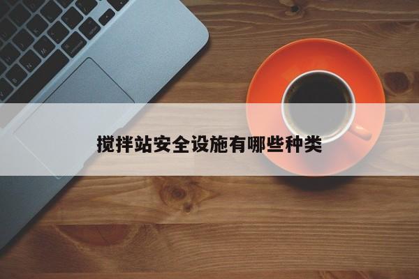 搅拌站安全设施有哪些种类
