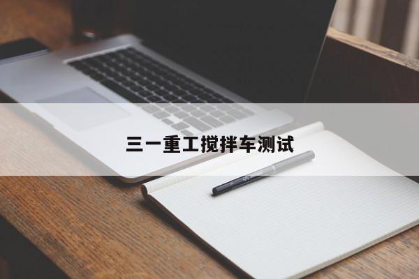 三一重工搅拌车测试