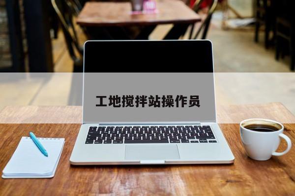 工地搅拌站操作员