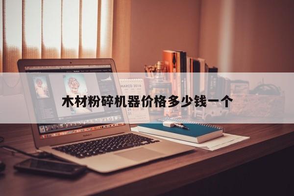 木材粉碎机器价格多少钱一个