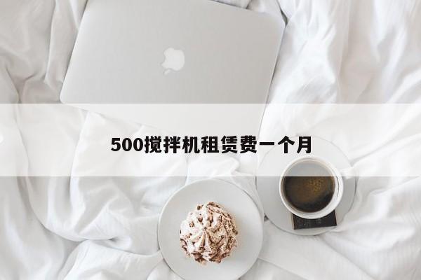 500搅拌机租赁费一个月