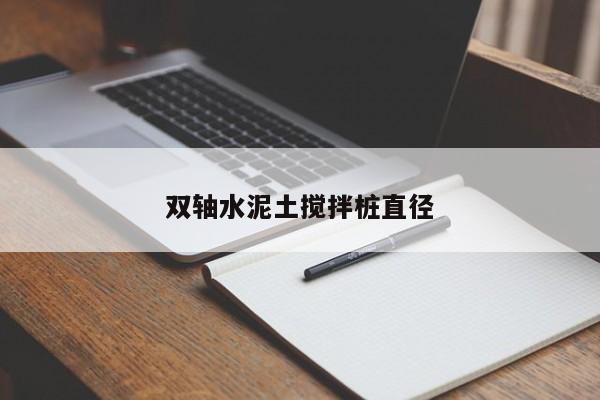 双轴水泥土搅拌桩直径