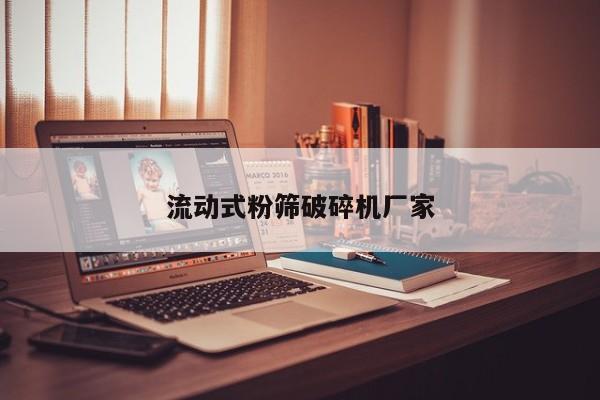流动式粉筛破碎机厂家