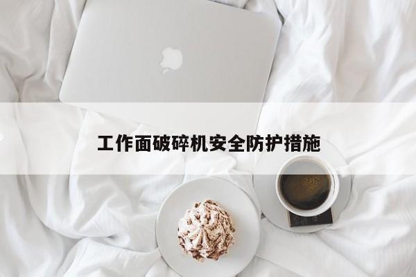 工作面破碎机安全防护措施