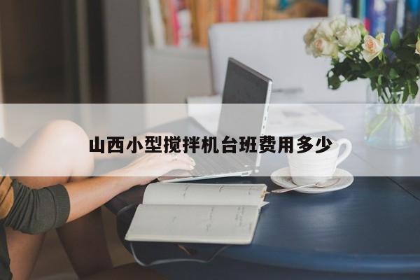 山西小型搅拌机台班费用多少