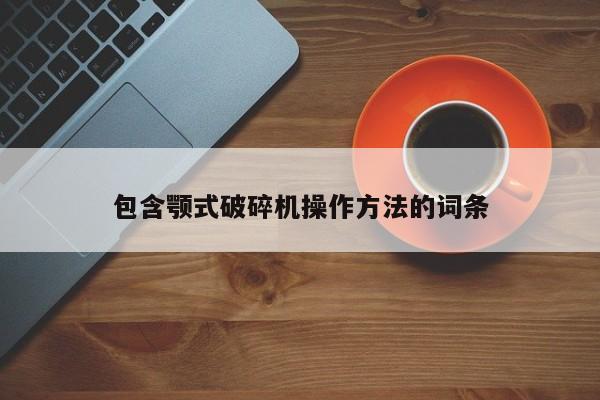 包含颚式破碎机操作方法的词条